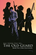 The Old Guard Book Two: Force Multiplied