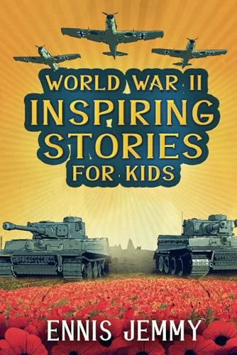 World War II Inspiring Stories for Kids: A Collection of Unbelievable True Tales About Goodness, Friendship, Courage, and Rescue to Inspire Young ... Events of WWII