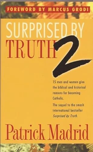 Surprised by Truth 2: 15 Men and Women Give the Biblical and Historical Reasons For Becoming Catholic