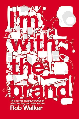 I'm with the Brand: The Secret Dialogue Between What We Buy and Who We Are