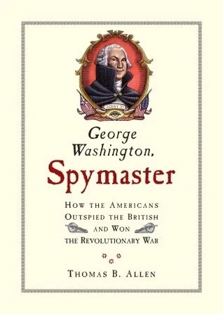 George Washington, Spymaster: How the Americans Outspied the British and Won the Revolutionary War