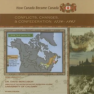Conflicts, Changes, And Confederation, 1770-1867