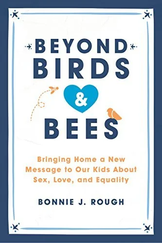Beyond Birds and Bees: Bringing Home a New Message to Our Kids About Sex, Love, and Equality