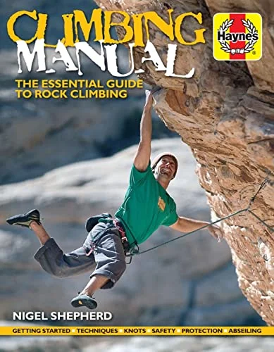 Climbing Manual: The Essential Guide to Rock Climbing - Getting Started - Techniques - Knots - Safety - Protection - Abseiling
