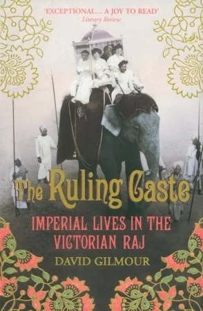 The Ruling Caste: Imperial Lives in the Victorian Raj