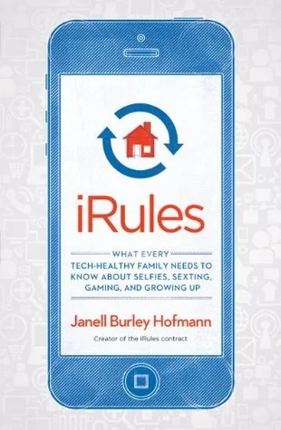 iRules: What Every Tech-Healthy Family Needs to Know about Selfies, Sexting, Gaming, andGrowing up