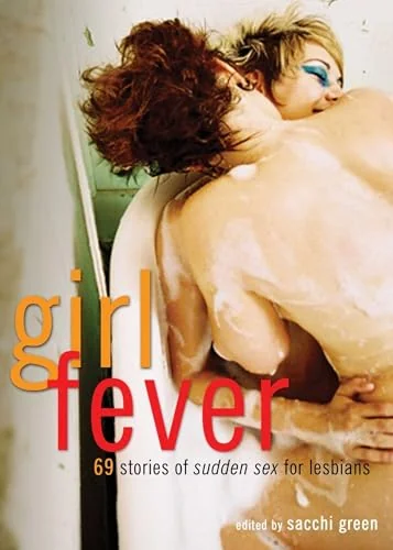 Girl Fever: 69 Stories of Sudden Sex for Lesbians
