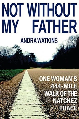Not Without My Father: One Woman's 444-Mile Walk of the Natchez Trace