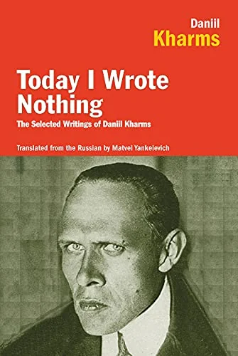Today I Wrote Nothing: The Selected Writings of Daniil Kharms