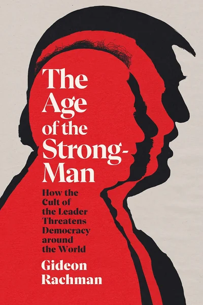 The Age of the Strongman: How the Cult of the Leader Threatens Democracy around the World