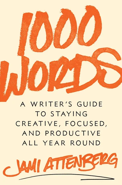 1000 Words: A Writer's Guide to Staying Creative, Focused, and Productive All Year Round