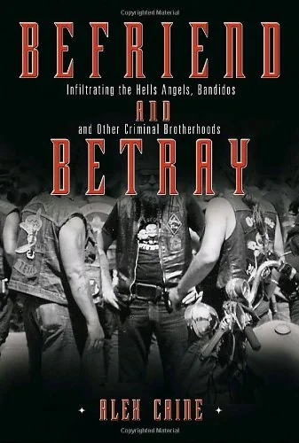 Befriend and Betray: Infiltrating the Hells Angels, Bandidos and Other Criminal Brotherhoods