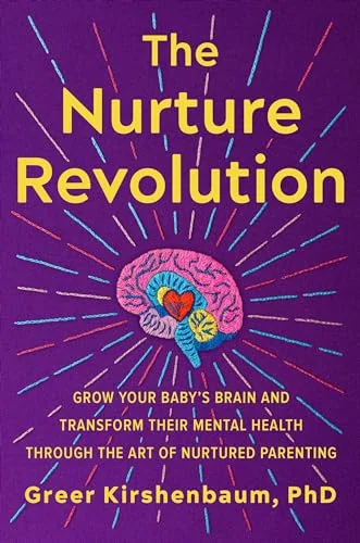 The Nurture Revolution: Grow Your Baby’s Brain and Transform Their Mental Health through the Art of Nurtured Parenting