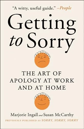 Getting to Sorry: The Art of Apology at Work and at Home