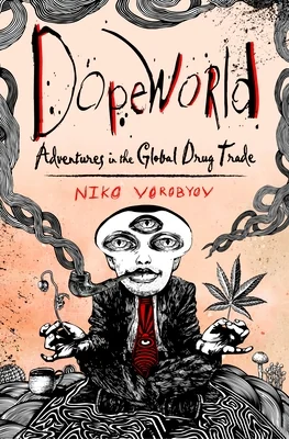 Dopeworld: Adventures in the Global Drug Trade