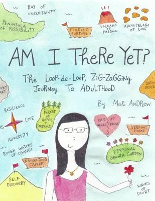 Am I There Yet?: The Loop-de-loop, Zigzagging Journey to Adulthood