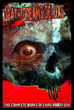 Death Dreams Deluxe: The Complete Works of Chris Robertson