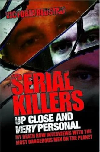 Serial Killers Up Close and Very Personal: My Death Row Interviews with the Most Dangerous Men on the Planet