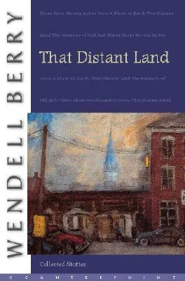 That Distant Land: The Collected Stories of Wendell Berry