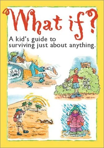 What If? : A kid's guide to surviving just about anything.