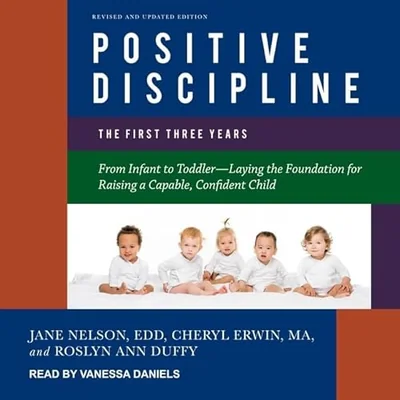 Positive Discipline: The First Three Years: From Infant to Toddler--Laying the Foundation for Raising a Capable, Confident Child