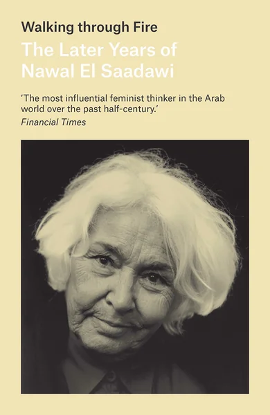 Walking through Fire: The Later Years of Nawal El Saadawi, In Her Own Words