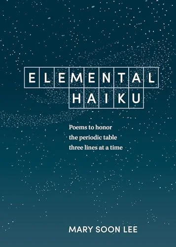 Elemental Haiku: Poems to Honor the Periodic Table Three Lines at a Time