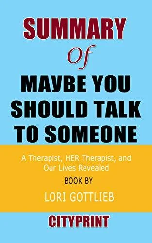 Summary of Maybe You Should Talk to Someone: A Therapist, HER Therapist, and Our Lives Revealed | Book by Lori Gottlieb