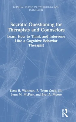 Socratic Questioning for Therapists and Counselors: Learn How to Think and Intervene Like a Cognitive Behavior Therapist