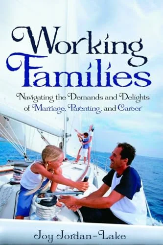 Working Families: Navigating the Demands and Delights of Marriage, Parenting, and Career