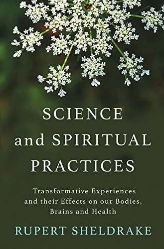 Science and Spiritual Practices: Transformative Experiences and Their Effects on Our Bodies, Brains, and Health