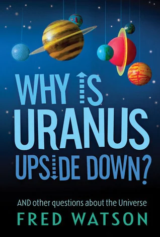 Why Is Uranus Upside Down?: And Other Questions About the Universe