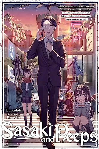 Sasaki and Peeps, Vol. 5: Betrayals, Conspiracies, and Coups D'État! the Gripping Conclusion to the Otherworld Succession Battle ~Meanwhile, You Asked for It! It's Time for a Slice-Of-Life Episode in Modern Japan, But We Appear to Be on Hard Mode~