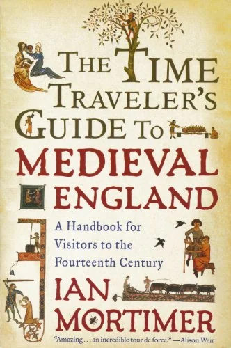 The Time Traveler's Guide to Medieval England: A Handbook for Visitors to the Fourteenth Century