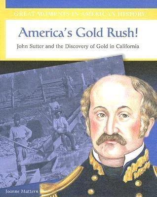 America's Gold Rush: John Sutter and the Discovery of Gold in California