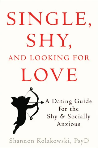 Single, Shy, and Looking for Love: A Dating Guide for the Shy and Socially Anxious