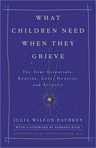 What Children Need When They Grieve: The Four Essentials: Routine, Love, Honesty, and Security
