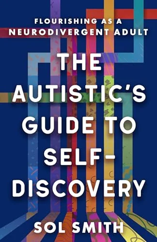 The Autistic's Guide to Self-Discovery: Flourishing as a Neurodivergent Adult