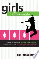 Girls Without Limits: Helping Girls Achieve Healthy Relationships, Academic Success, and Interpersonal Strength