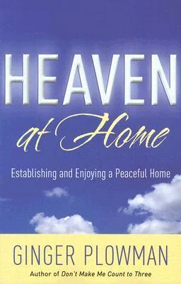 Heaven at Home: Establishing and Enjoying a Peaceful Home
