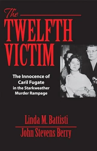 The Twelfth Victim: The Innocence of Caril Fugate in the Starkweather Murder Rampage