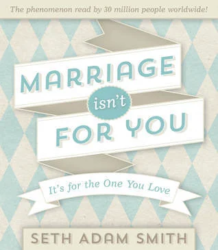 Marriage Isn't for You: It's for the One You Love