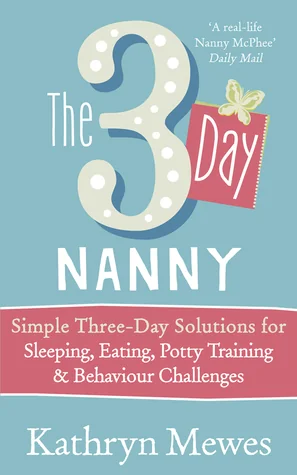 The 3 Day Nanny: Simple 3-Day Solutions for Sleeping, Eating, Potty Training and Behaviour Challenges