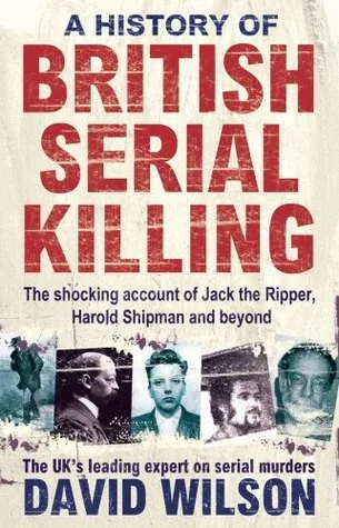 A History Of British Serial Killing: The Shocking Account of Jack the Ripper, Harold Shipman and Beyond