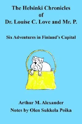 The Helsinki Chronicles of Dr. Louise C. Love and Mr. P.: Six Adventures in Finland's Capital