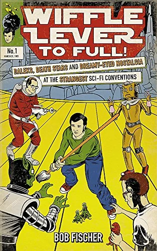 Wiffle Lever to Full!: Daleks, Death Stars and Dreamy-Eyed Nostalgia at the Strangest Sci-Fi Conventions