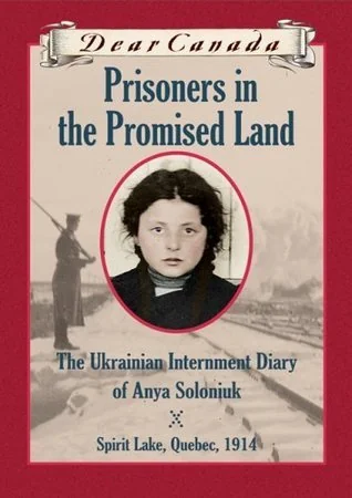 Prisoners in the Promised Land: The Ukrainian Internment Diary of Anya Soloniuk, Spirit Lake, Quebec ~ 1914