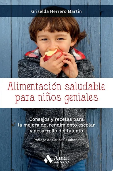 Alimentación saludable para niños geniales: Consejos y recetas para la mejora del rendimiento escolar y desarrollo del talento