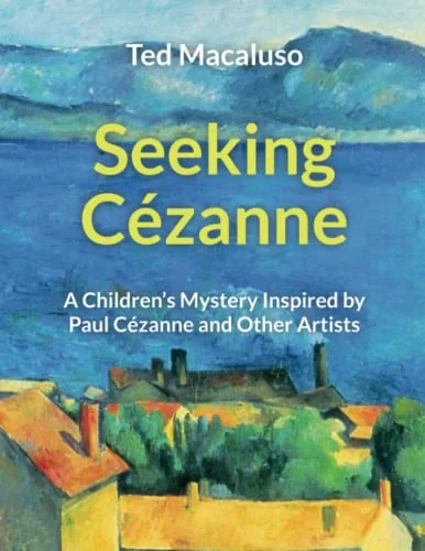 Seeking Cézanne: a Children’s Mystery Inspired by Paul Cézanne and Other Artists
