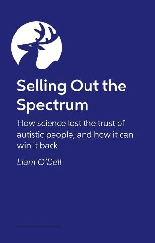 Selling Out the Spectrum: How Science Lost the Trust of Autistic People, and How It Can Win It Back